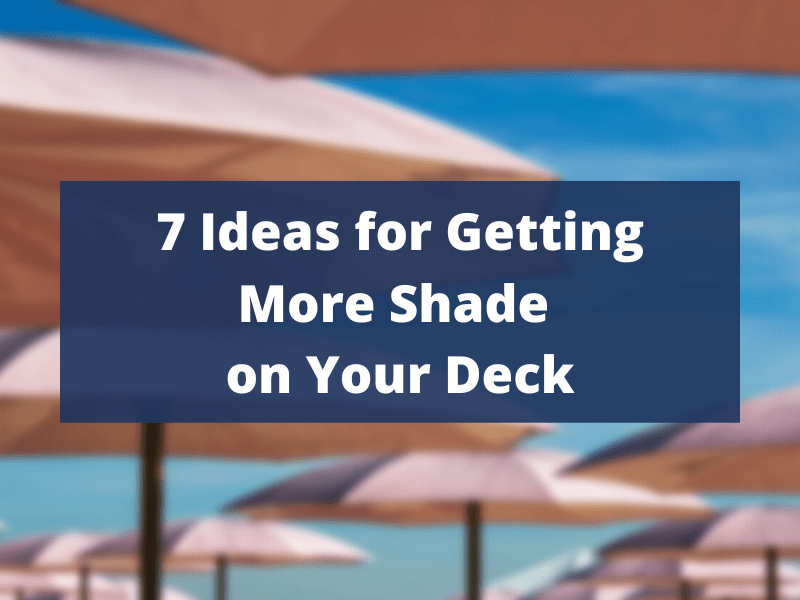 7 Ideas for Getting More Shade on Your Deck