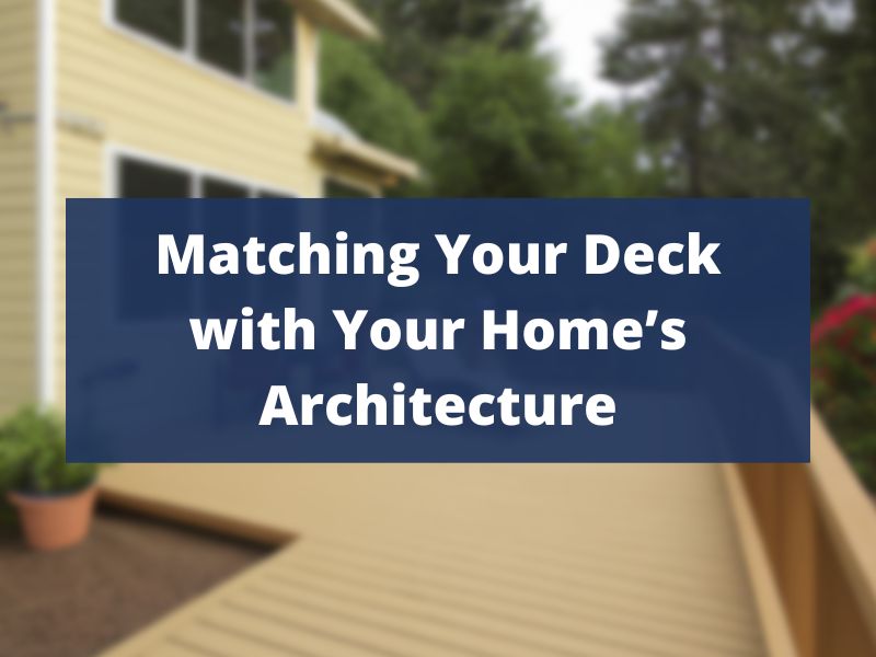 Creating a Cohesive Design: Matching Your Deck with Your Home’s Architecture